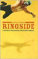Book cover image of Ringside: A History of Professional Wrestling in America by Scott M. Beekman