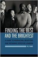 Peg Thoms: Finding the Best and the Brightest: A Guide to Recruiting, Selecting, and Retaining Effective Leaders