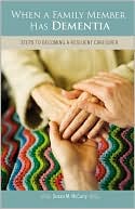Susan M. McCurry: When a Family Member Has Dementia: Steps to Becoming a Resilient Caregiver