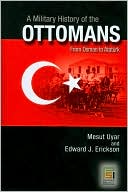 Mesut Uyar: A Military History of the Ottomans: From Osman to Ataturk
