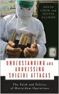 David Cook: Understanding and Addressing Suicide Attacks: The Faith and Politics of Martyrdom Operations