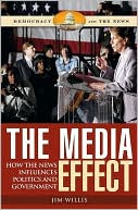Book cover image of Media Effect: How the News Influences Politics and Government by Jim Willis