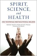 Book cover image of Spirit, Science, and Health: How the Spiritual Mind Fuels Physical Wellness by Thomas G. Plante Ph.D.