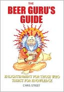 Book cover image of Beer Guru's Guide: Enlightenment for Those Who Thirst for Knowledge by Chris Street