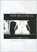 Catherine Lord: The Summer of Her Baldness: A Cancer Improvisation (Constructs Series)