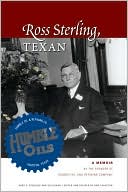 Ross S. Sterling: Ross Sterling, Texan: A Memoir by the Founder of Humble Oil and Refining Company