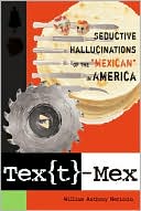 William Anthony Nericcio: Text-Mex: Seductive Hallucinations of the Mexican in America