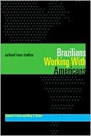 Orlando R. Kelm: Brazilians Working With Americans/Brasileiros que trabalham com americanos : Cultural Case Studies/Estudos de casos culturais
