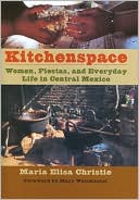 Book cover image of Kitchenspace: Women, Fiestas, and Everyday Life in Central Mexico by Maria Elisa Christie