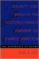 Earl E. Fitz: Sexuality And Being In The Poststructuralist Universe Of Clarice Lispector