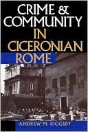 Andrew M. Riggsby: Crime And Community In Ciceronian Rome