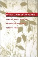 Book cover image of Sacred Leaves of Candomblé: African Magic, Medicine, and Religion in Brazil by Robert A. Voeks