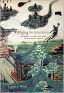 Eugene Y. Wang: Shaping the Lotus Sutra: Buddhist Visual Culture in Medieval China