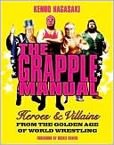 Book cover image of The Grapple Manual: Heroes and Villains from the Golden Age of World Wrestling by Kendo Nagasaki