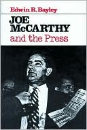 Edwin R. Bayley: Joe McCarthy and the Press