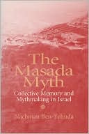 Book cover image of The Masada Myth: Collective Memory and Mythmaking in Israel by Nachman Ben-Yehuda