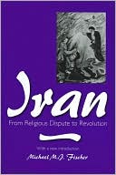 Michael M. J. Fischer: Iran: From Religious Dispute to Revolution