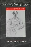 Book cover image of Up Society's Ass, Copper: Rereading Philip Roth by Mark Shechner