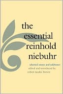 Reinhold Niebuhr: The Essential Reinhold Niebuhr: Selected Essays and Addresses