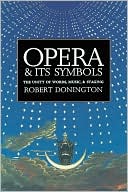 Robert Donington: Opera and Its Symbols: The Unity of Words, Music, and Staging