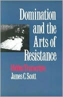 Book cover image of Domination and the Arts of Resistance: Hidden Transcripts by James C. Scott