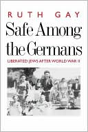 Ruth Gay: Safe among the Germans: Liberated Jews after World War II