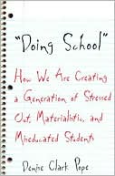 Denise Clark Pope: Doing School: How We are Creating a Generation of Stressed-Out, Materialistic, and Miseducated Students