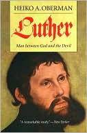 Heiko A. Oberman: Luther: Man Between God and the Devil