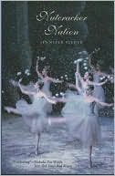 Book cover image of Nutcracker Nation: How an Old World Ballet Became a Christmas Tradition in the New World by Jennifer Fisher
