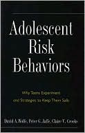 David A. Wolfe: Adolescent Risk Behaviors: Why Teens Experiment and Strategies to Keep Them Safe