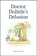 Stephen R. Anderson: Doctor Dolittle's Delusion: Animals and the Uniqueness of Human Language