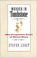 Book cover image of Murder in Tombstone: The Forgotten Trial of Wyatt Earp by Steven Lubet