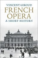 Vincent Giroud: French Opera: A Short History