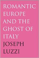 Joseph Luzzi: Romantic Europe and the Ghost of Italy