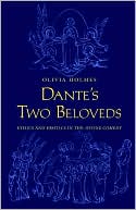 Olivia Holmes: Dante's Two Beloveds: Ethics and Erotics in the "Divine Comedy"