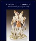 Book cover image of Fragile Diplomacy: Meissen Porcelain for European Courts by Maureen Cassidy-Geiger
