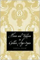 Scott K. Taylor: Honor and Violence in Golden Age Spain