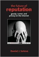 Daniel J. Solove: The Future of Reputation: Gossip, Rumor, and Privacy on the Internet