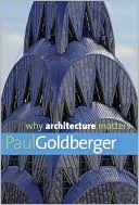 Paul Goldberger: Why Architecture Matters (Why X Matters Series)
