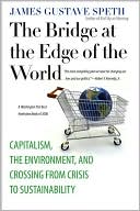 Book cover image of The Bridge at the Edge of the World: Capitalism, the Environment, and Crossing from Crisis to Sustainability by James Gustave Speth