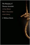 J. William Harris: The Hanging of Thomas Jeremiah: A Free Black Man's Encounter with Liberty