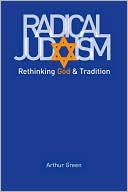Arthur Green: Radical Judaism: Rethinking God and Tradition