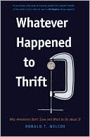 Ronald T. Wilcox: Whatever Happened to Thrift?: Why Americans Don't Save and What to Do about It