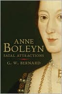 G.W. Bernard: Anne Boleyn: Fatal Attractions