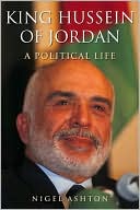 Book cover image of King Hussein of Jordan: A Political Life by Nigel Ashton