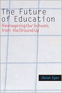 Book cover image of The Future of Education: Reimagining Our Schools from the Ground Up by Kieran Egan