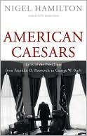 Nigel Hamilton: American Caesars: Lives of the Presidents from Franklin D. Roosevelt to George W. Bush