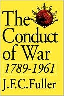J. F. C. Fuller: The Conduct of War, 1789-1961: A Study of the Impact of the French, Industrial, and Russian Revolutions on War and Its Conduct