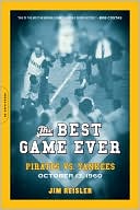 Jim Reisler: The Best Game Ever: Pirates vs. Yankees, October 13, 1960