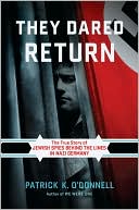 Book cover image of They Dared Return: The True Story of Jewish Spies behind the Lines in Nazi Germany by Patrick K. O'Donnell